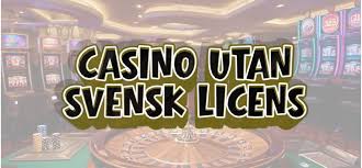 Casino utan svensk licens En guide till spelupplevelser utan gränser